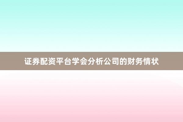 证券配资平台学会分析公司的财务情状