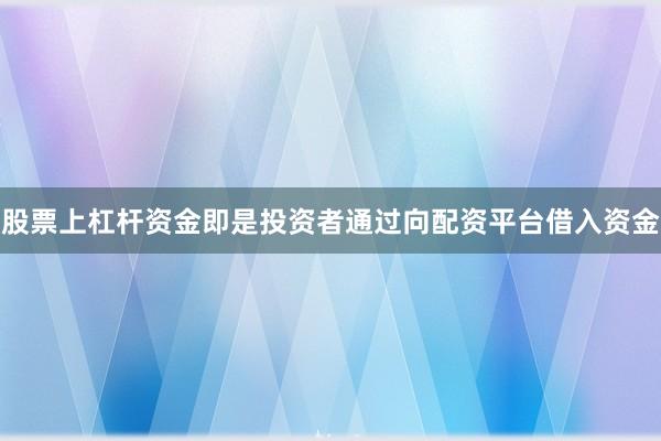 股票上杠杆资金即是投资者通过向配资平台借入资金