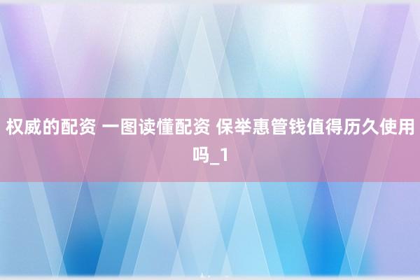 权威的配资 一图读懂配资 保举惠管钱值得历久使用吗_1